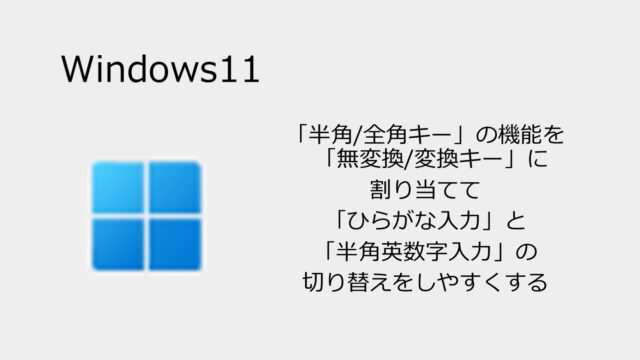 【Windows11】「半角/全角キー」の機能を「無変換/変換キー」に割り当てて「ひらがな入力」と「半角英数字入力」の切り替えをしやすくする