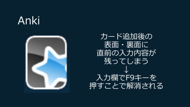 【Anki】カード追加後の表面・裏面に直前の入力内容が残ってしまう→入力欄でF9キーを押すことで解消される